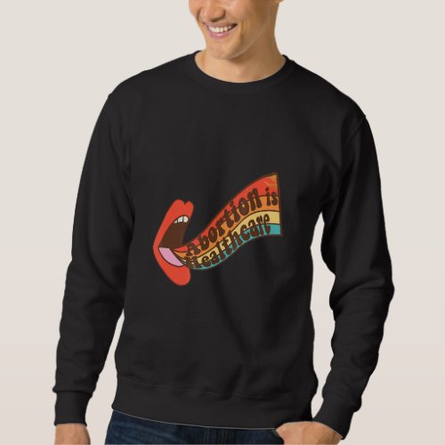 Abortion Is Healthcare Pro Choice Feminist Lips Vi Sweatshirt