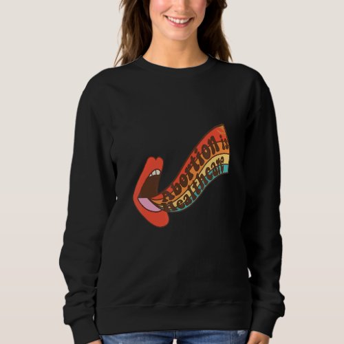 Abortion Is Healthcare Pro Choice Feminist Lips Vi Sweatshirt