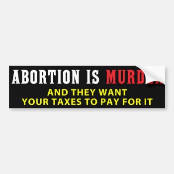 Abortion Is Murder Bumper Sticker by politix at Zazzle