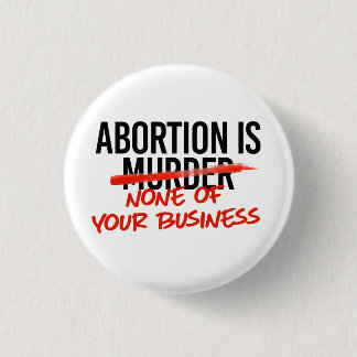 Abortion is none of your business button