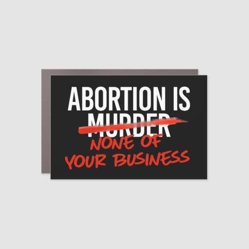 Abortion is none of your business car magnet