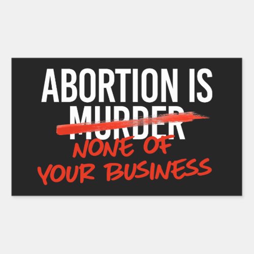 Abortion is none of your business rectangular sticker