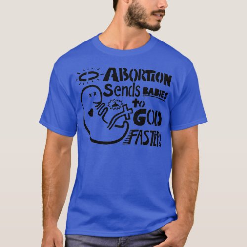 Abortion sends babies to God faster T_Shirt