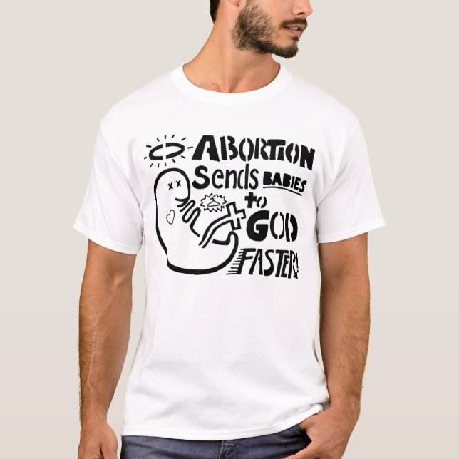 Abortion sends babies to GOD faster T-Shirt (Front)