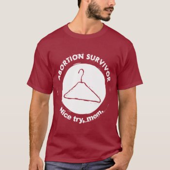 Abortion Survivor Nice Try Mom T-shirt by Mister_Tees at Zazzle