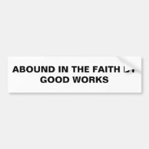 "Abound In The Faith By Good Works" Bumper Sticker
