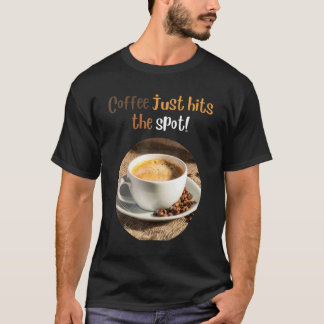 about coffee Coffee Just Hits The Spot T-Shirt
