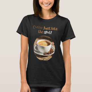about coffee Coffee Just Hits The Spot T-Shirt
