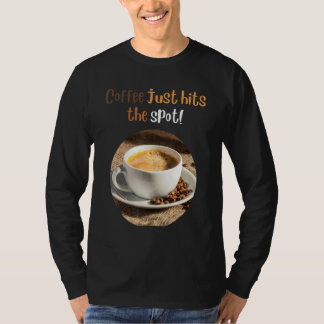 about coffee Coffee Just Hits The Spot T-Shirt