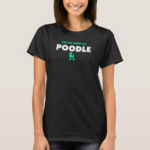 About My Poodle T-Shirt