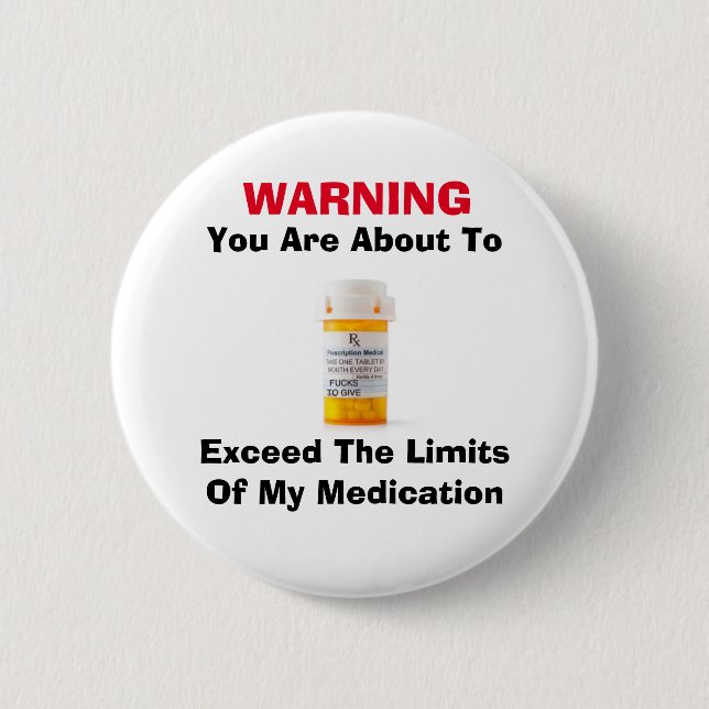 About To Exceed Limits of My Medication Button (Front)