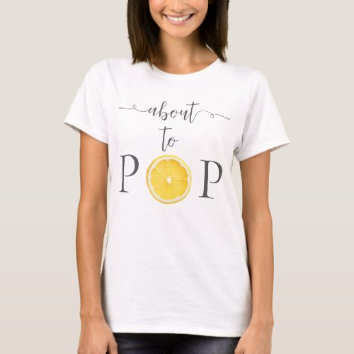 About to Pop Funny Lemon Baby Shower T_Shirt