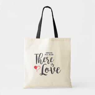Above All Else There is Love Tote Bag