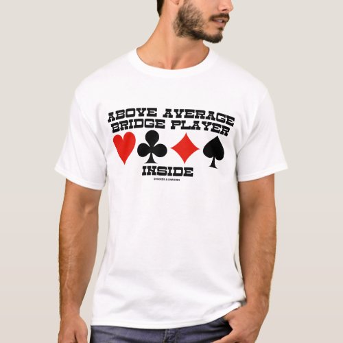 Above Average Bridge Player Inside Bridge Humor T_Shirt