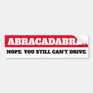 ABRACADABRA. Nope you still can't drive. Bumper Sticker