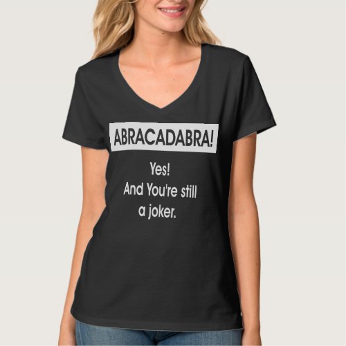 Abracadabra Yes And Youre still a Joker T_Shirt