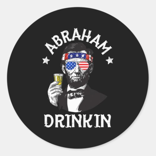 Abraham Drinkin 4th Of July Abe Lincoln Men Women Classic Round Sticker