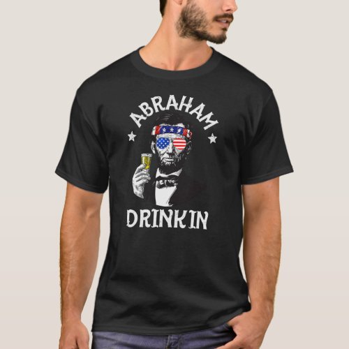 Abraham Drinkin 4th Of July Abe Lincoln Men Women T_Shirt