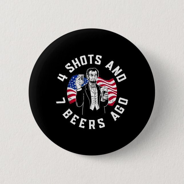 Abraham Lincoln 4 Shots and 7 Beers Ago Drinking Button (Front)