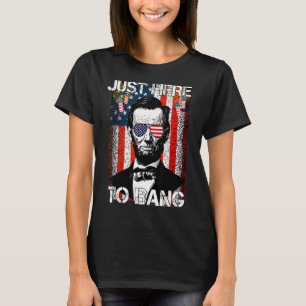 Abraham Lincoln 4th Of July Just Here To Bang Amer T-Shirt