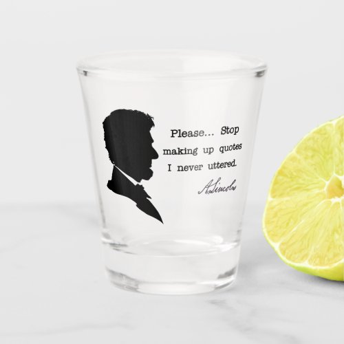 Abraham Lincoln Stop making up quotes Shot Glass