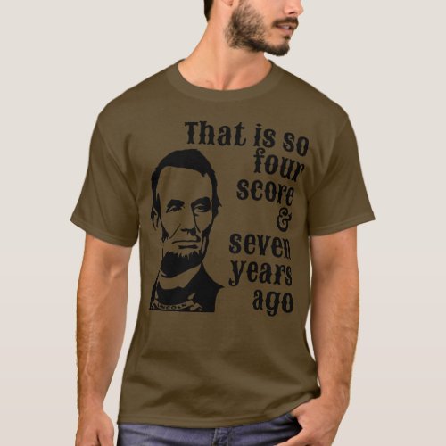 Abraham Lincoln That is So Four Score Seven Years  T_Shirt