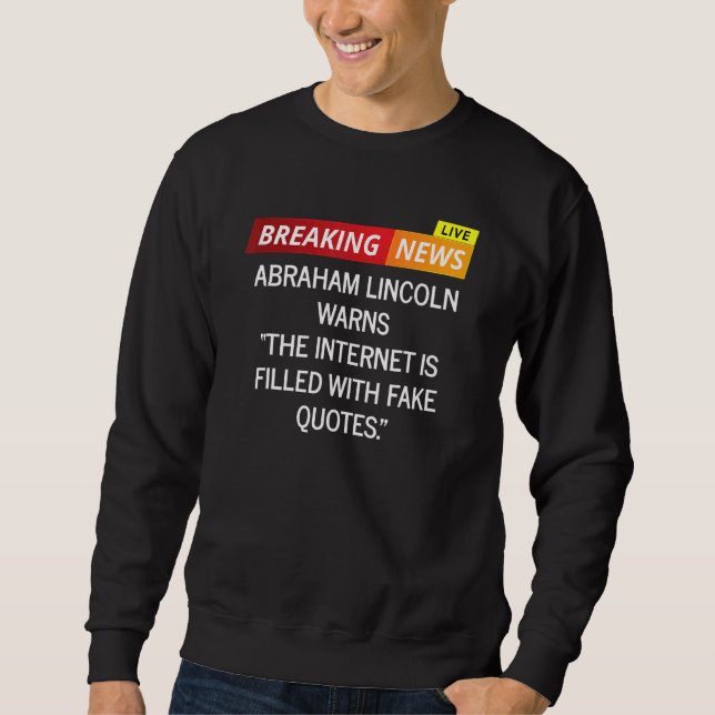 Abraham Lincoln Warning About Internet Memes Sweatshirt (Front)