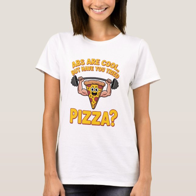 Abs Are Cool But Have You Tried Pizza Cartoon T-Shirt (Front)