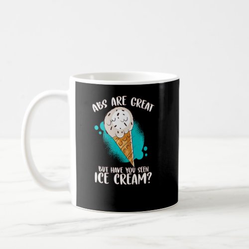 Abs Are Great But Have You Seen Ice Cream Ice Crea Coffee Mug