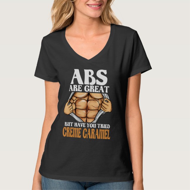 Abs Are Great But Have You Tried Creme Caramel  Wo T-Shirt (Front)