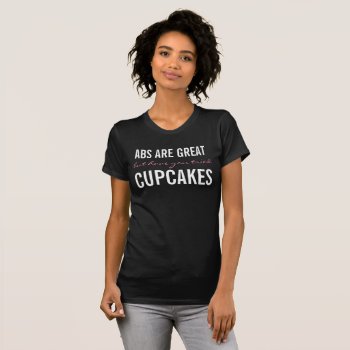 Abs Are Great But Have You Tried Cupcakes Workout T-shirt by Younghopes at Zazzle