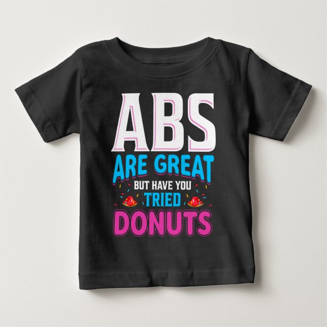 Abs Are Great But Have You Tried Donuts? Baby T-Shirt (Front)