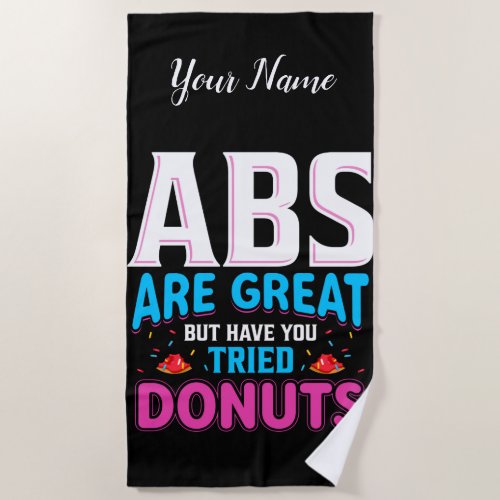 Abs Are Great But Have You Tried Donuts Beach Towel