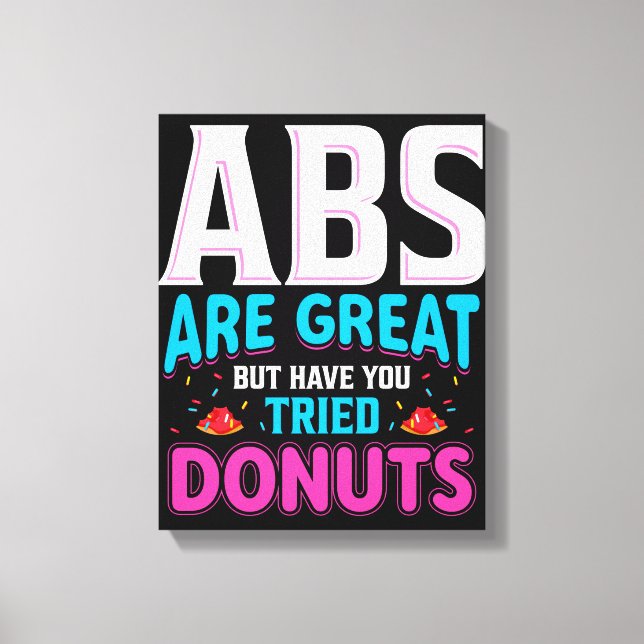 Abs Are Great But Have You Tried Donuts? Canvas Print (Front)
