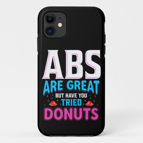 Abs Are Great But Have You Tried Donuts iPhone 11 Case