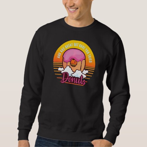 Abs Are Great But Have You Tried Donuts Funny Wor Sweatshirt