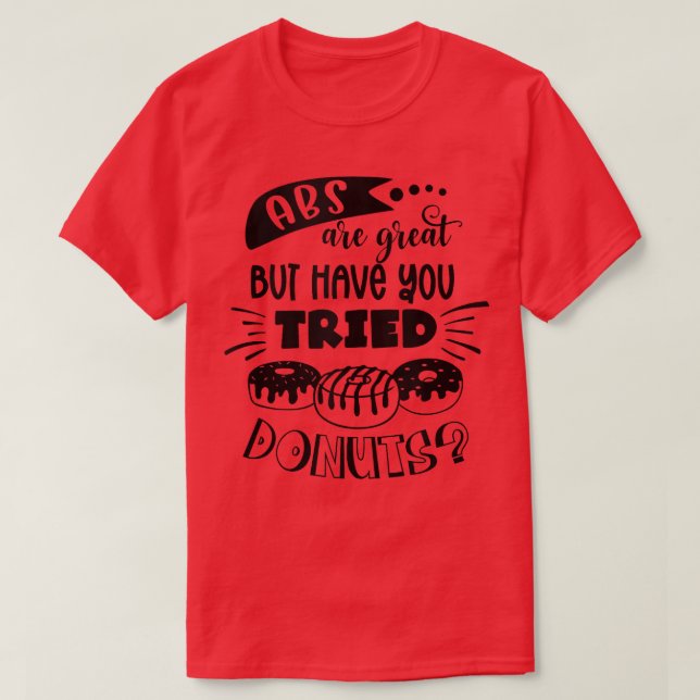 Abs Are Great But Have You Tried Donuts Gym Fitnes T-Shirt (Design Front)