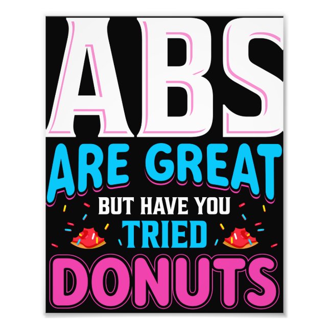 Abs Are Great But Have You Tried Donuts? Photo Print (Front)