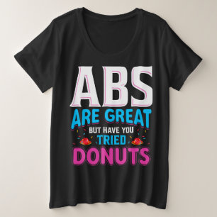 Abs Are Great But Have You Tried Donuts? Plus Size T-Shirt