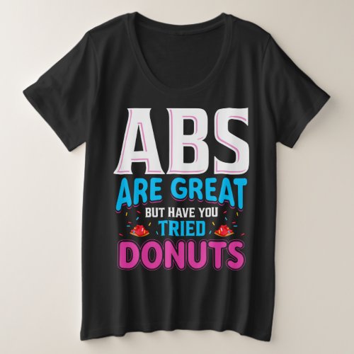 Abs Are Great But Have You Tried Donuts Plus Size T_Shirt
