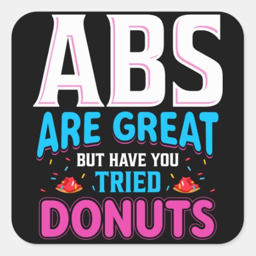 Abs Are Great But Have You Tried Donuts Square Sticker