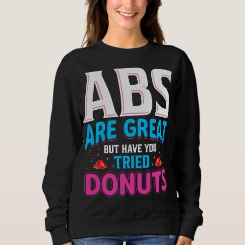 Abs Are Great But Have You Tried Donuts Sweatshirt