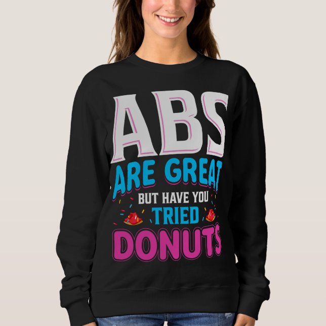 Abs Are Great But Have You Tried Donuts? Sweatshirt (Front)