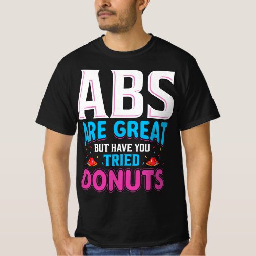 Abs Are Great But Have You Tried Donuts T_Shirt