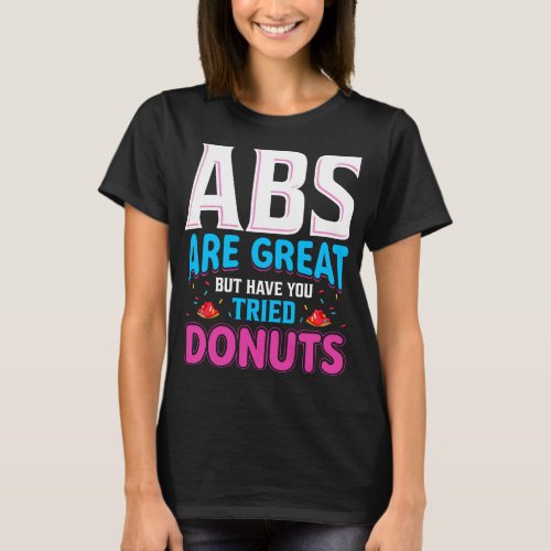 Abs Are Great But Have You Tried Donuts T_Shirt