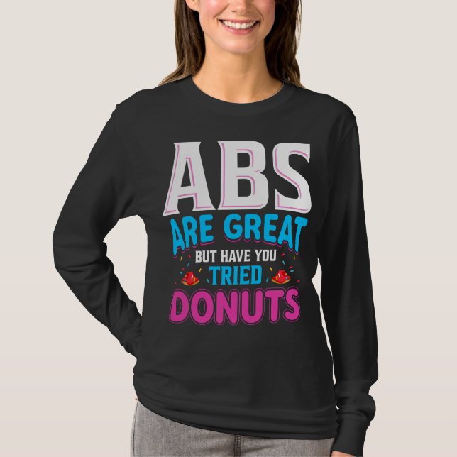 Abs Are Great But Have You Tried Donuts? T-Shirt (Front)
