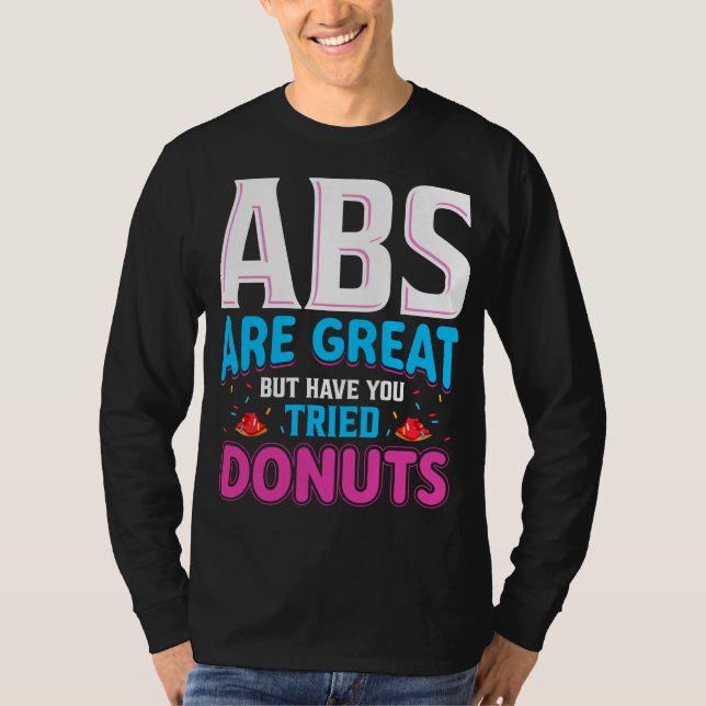 Abs Are Great But Have You Tried Donuts? T-Shirt (Front)