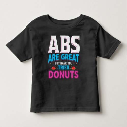 Abs Are Great But Have You Tried Donuts Toddler T_shirt
