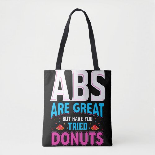 Abs Are Great But Have You Tried Donuts Tote Bag