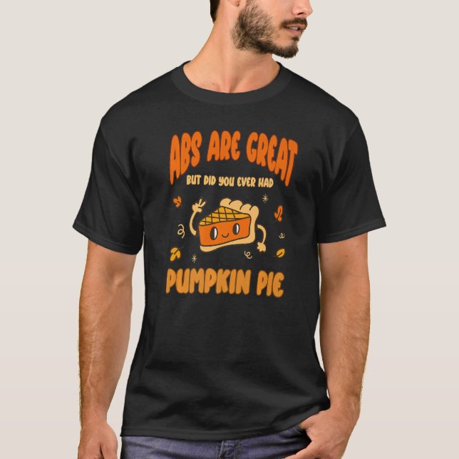 Abs are Great but have you tried Pumpkin Pie  1 T-Shirt (Front)